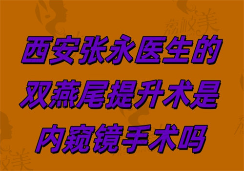 西安张永医生的双燕尾提升术是内窥镜手术吗