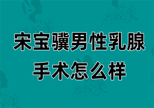宋宝骥做男性乳腺手术怎么样
